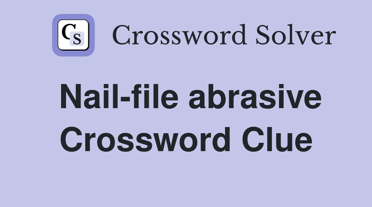 Nailfile abrasive Crossword Clue Answers Crossword Solver